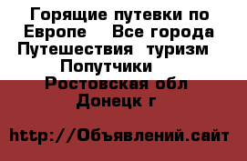 Горящие путевки по Европе! - Все города Путешествия, туризм » Попутчики   . Ростовская обл.,Донецк г.